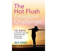 The Hot Flush Freedom Challenge: 10 days to cool down, calm down and break through the brain fog of menopause