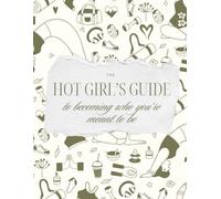 The Hot Girl's Guide to Becoming Who You're Meant to Be: A Guided 120-Day Glow-Up for Confidence, Self-Care, Better Routines, Wellness & Creating a Life You Love