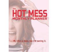 THE HOT MESS MONTHLY PLANNER: My life’s a mess, but I’m owning it.