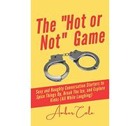 The Hot or Not Game for Couples: Sexy and Naughty Conversation Starters to Spice Things Up, Break the Ice, and Explore Kinks and Fantasies (All While Laughing) [2nd ed]