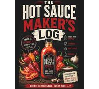 The Hot Sauce Maker's Batch Journal: A Recipe Log, Fermentation Tracker, and Flavor Notes Workbook for Crafting, Refining, and Perfecting Your Own Small-Batch Hot Sauces at Home