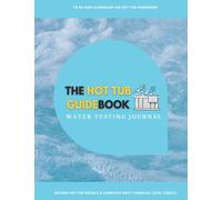 The Hot Tub Guidebook Water Testing Record Journal: Hot tub test journal and notebook - learn how to manage spa water according to its usage