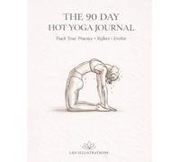 The Hot Yoga Journal: A 90-Day Guided Practice Tracker for Bikram Yoga & the 26&2 Series - Reflect, Breathe & Evolve: Transform Your Practice Through ... Milestone Tracking & Deep Self-Discovery