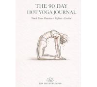 The Hot Yoga Journal: A 90-Day Guided Practice Tracker for Bikram Yoga & the 26&2 Series - Reflect, Breathe & Evolve: Transform Your Practice Through ... Milestone Tracking & Deep Self-Discovery