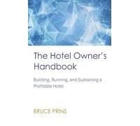 The Hotel Owner's Handbook - Building, Running, and Sustaining a Profitable Hotel