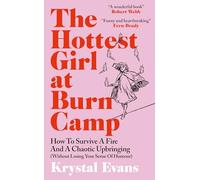 The Hottest Girl at Burn Camp: How to Survive a Fire and A Chaotic Upbringing (Without Losing Your Sense of Humour)