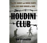 The Houdini Club : The Epic Journey and Daring Escapes of the First Army Rangers of WWII