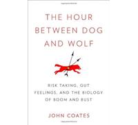 The Hour Between Dog and Wolf: Risk Taking, Gut Feelings and the Biology of Boom and Bust