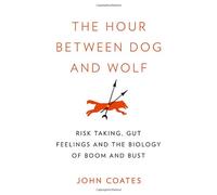 The Hour Between Dog and Wolf: Risk Taking, Gut Feelings and the Biology of Boom and Bust