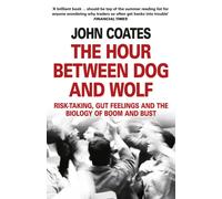 The Hour Between Dog and Wolf : Risk-Taking, Gut Feelings and the Biology of Boom and Bust