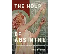 The Hour of Absinthe: A Cultural History of France's Most Notorious Drink (Intoxicating Histories, 11)