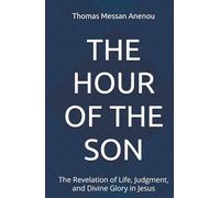 The Hour of the Son: The Revelation of Life, Judgment, and Divine Glory in Jesus