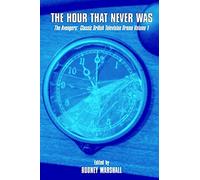The Hour That Never Was: The Avengers: Classic British Television Drama Volume 1