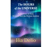 The Hours of the Universe: Reflections on God, Science, and the Human Journey