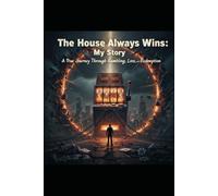 The House Always Wins: My Story: A True Journey Through Gambling, Loss, and Redemption