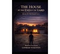 THE HOUSE AT THE END OF THE YARD: Secrets No Child Should Carry