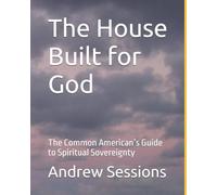 The House Built for God: The Common American’s Guide to Spiritual Sovereignty (The Common American’s Book Series)