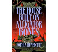 The House Built on Alligator Bones: A Novel