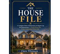 The House File: A Complete Home Maintenance & Repair Log for Homeowners - Track Every Fix, Every Contractor, Every Cost
