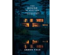 THE HOUSE HE BUILT HER: Every line was a love letter. Every step was a lie.