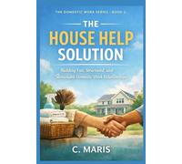 The House Help Solution: Building Fair, Structured, and Sustainable Domestic Work Relationships: 2 (The Domestic Work Series)