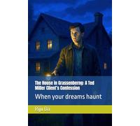The House in Grassenberng: A Ted Miller Client’s Confession: When your dreams haunt: 4 (Ted Miller Client’s Confession Series)