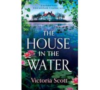 The House in the Water: The enchanting historical ghost story, full of secrets and romance, from Victoria Scott