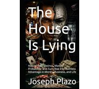 The House Is Lying: How to Beat Casinos, Master Probability, and Turn Risk Into Ruthless Advantage in Money, Business, and Life