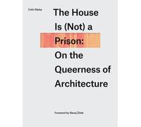 The House Is (Not) a Prison : On the Queerness of Architecture