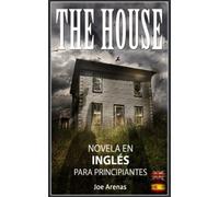 The House: Novela de Terror en Inglés para Principiantes con Textos Paralelos (Bilingüe: Inglés - Español) (Lecturas en Inglés para Principiantes)