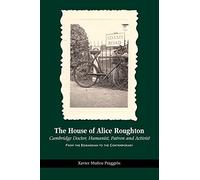 The House of Alice Roughton: Cambridge Doctor, Humanist, Patron and Activist: From the Edwardian to the Contemporary (LSE Studies in Spanish History)