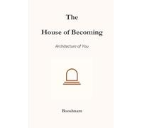 THE HOUSE OF BECOMING: THE ARCHITECTURE OF YOU