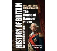 The House of Hanover: England’s Great Royal Dynasties (History of Britain for Young Historians)