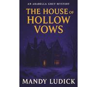 The House of Hollow Vows: An Arabella Grey Mystery (Arabella Grey Mysteries)