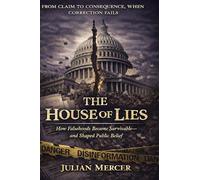 The House of Lies: How Falsehoods Became Survivable-and Shaped Public Belief