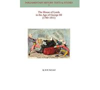 The House of Lords in the Age of George III, 1760-1811 ( Parliamentary History: Texts & Studies)