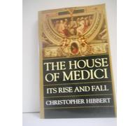 The House of Medici: Its Rise and Fall