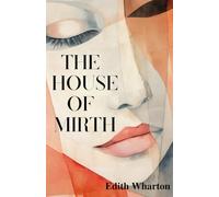 The House of Mirth: The Classic 1905 Romantic Tragedy