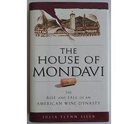 The House of Mondavi: The Rise and Fall of an American Wine Dynasty