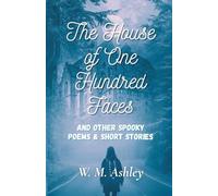 The House of One Hundred Faces: and Other Spooky Poems & Short Stories