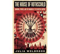 The House of Rothschild Banking, Power, and the Making of the British Empire