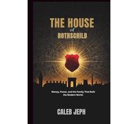 The House of Rothschild: How One Family Created Modern Finance and Global Influence: Money, Power, and the Family That Built the Modern World. (The Gothic Lens)