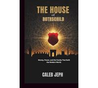 The House of Rothschild: How One Family Created Modern Finance and Global Influence: Money, Power, and the Family That Built the Modern World. (The Gothic Lens)