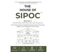 The House of SIPOC™ Book II - Framework, Architecture, and Principles: Defining a Systems-Oriented Enterprise Process Architecture
