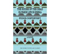 The House of the Dead: or Prison Life in Siberia: 26 (The World's Popular Classics)
