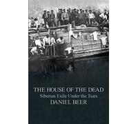 The House of the Dead: Siberian Exile Under the Tsars