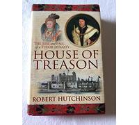 The House of Treason: The Rise and Fall of a Tudor Dynasty by Robert Hutchinson (2009-02-26)