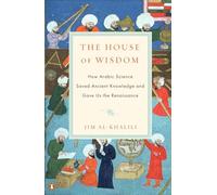 The House of Wisdom – How Arabic Science Saved Ancient Knowledge and Gave Us the Renaissance