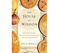 THE HOUSE OF WISDOM: HOW ARABIC SCIENCE SAVED ANCIENT KNOWLEDGE AND GAVE US THE RENAISSANCE By Al-Khalili, Jim (Author) Hardcover on 31-Mar-2011