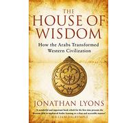 The House of Wisdom : How the Arabs Transformed Western Civilization